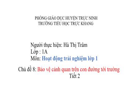 Bài giảng Hoạt động trải nghiệm Lớp 1 - Chủ đề 8: Bảo vệ cảnh quan trên con đường tới trường - Năm học 2023-2024 - Hà Thị Trâm