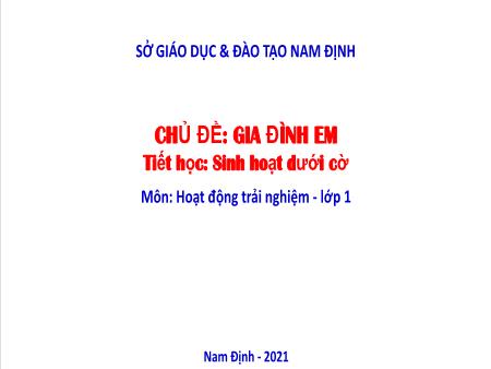 Bài giảng Hoạt động trải nghiệm Lớp 1 - Chủ đề: Gia đình em - Tiết học: Sinh hoạt dưới cờ