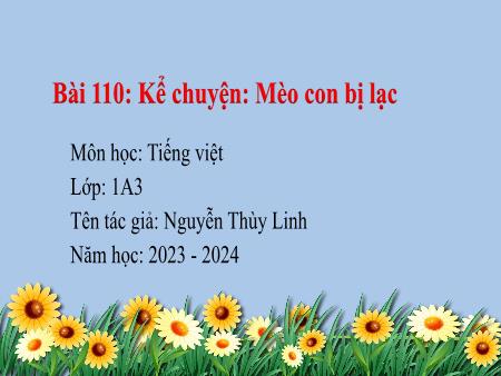 Bài giảng Kể chuyện Lớp 1 - Bài 110: Kể chuyện: Mèo con bị lạc - Năm học 2023-2024 - Nguyễn Thùy Linh