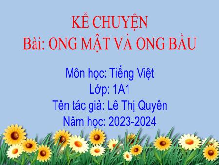 Bài giảng Kể chuyện Lớp 1 - Bài: Ong mật và ong bầu - Năm học 2023-2024 - Lê Thị Quyên
