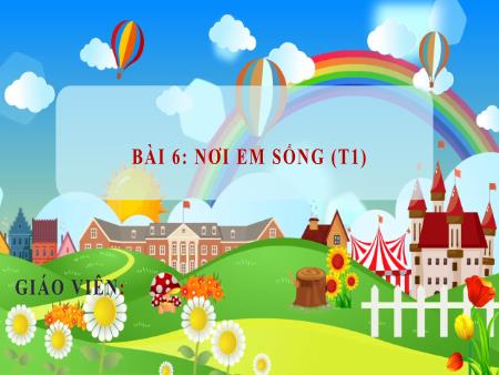 Bài giảng Tự nhiên và Xã hội Lớp 1 - Bài 6: Nơi em sống (Tiết 1)