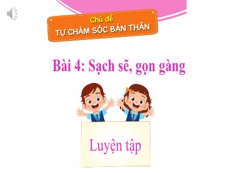 Bài giảng Tự nhiên và Xã hội Lớp 1 - Chủ đề: Tự chăm sóc bản thân - Bài 4: Sạch sẽ, gọn gàng
