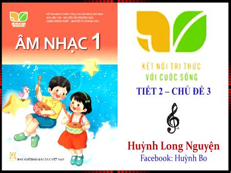Bài giảng Âm nhạc 1 (Kết nối tri thức) - Chủ đề 3: Mái trường thân yêu (Tiết 2) - Huỳnh Long Nguyện