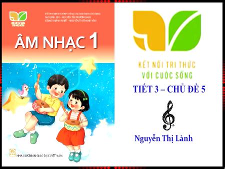 Bài giảng Âm nhạc 1 (Kết nối tri thức) - Chủ đề 5: Nhịp điệu mùa xuân (Tiết 3) - Nguyễn Thị Lành