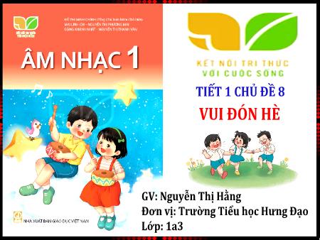 Bài giảng Âm nhạc 1 (Kết nối tri thức) - Chủ đề 8: Vui đón hè (Tiết 1) - Nguyễn Thị Hằng