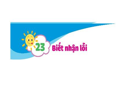 Bài giảng Đạo đức 1 (Kết nối tri thức) - Bài 23: Biết nhận lỗi