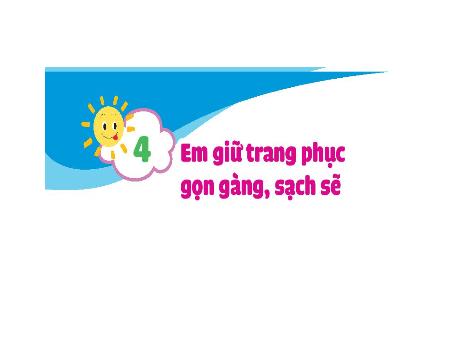 Bài giảng Đạo đức 1 (Kết nối tri thức) - Bài 3: Em giữ trang phục gọn gàng, sạch sẽ