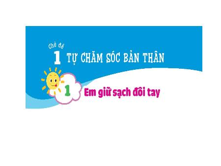 Bài giảng Đạo đức 1 (Kết nối tri thức) - Chủ đề 1: Tự chăm sóc bản thân - Bài 1: Em giữ sạch đôi tay