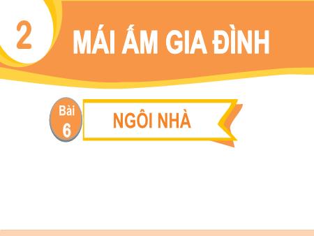 Bài giảng Tiếng Việt 1 (Đọc) Sách Kết nối tri thức - Chủ đề 2: Mái ấm gia đình - Bài 6: Ngôi nhà (Tiết 1+2)