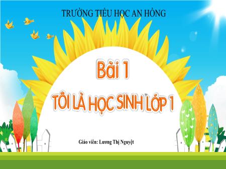 Bài giảng Tiếng Việt 1 (Kết nối tri thức) - Bài 1: Tôi là học sinh lớp 1 - Lương Thị Nguyệt
