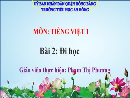 Bài giảng Tiếng Việt 1 (Kết nối tri thức) - Bài 2: Đi học - Phạm Thị Phương
