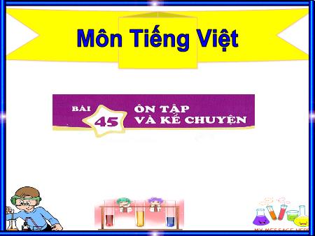 Bài giảng Tiếng Việt 1 (Kết nối tri thức) - Bài 45: Ôn tập và kể chuyện