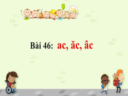 Bài giảng Tiếng Việt 1 (Kết nối tri thức) - Bài 46: Ac, ăc, âc