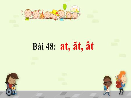 Bài giảng Tiếng Việt 1 (Kết nối tri thức) - Bài 48: At, ăt, ât