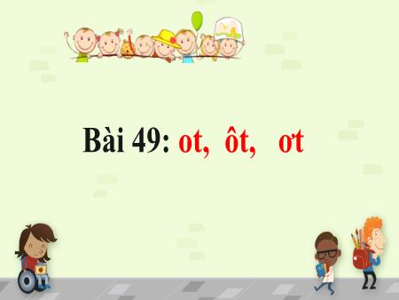 Bài giảng Tiếng Việt 1 (Kết nối tri thức) - Bài 49: Ot, ôt, ơt