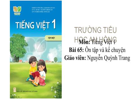 Bài giảng Tiếng Việt 1 (Kết nối tri thức) - Bài 65: Ôn tập và kể chuyện - Nguyễn Quỳnh Trang