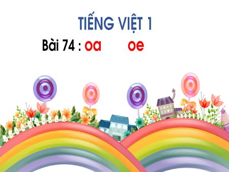 Bài giảng Tiếng Việt 1 (Kết nối tri thức) - Bài 74: Oa, oe (Tiết 1+2)