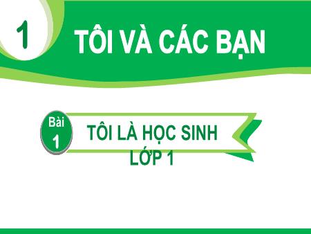 Bài giảng Tiếng Việt 1 (Kết nối tri thức) - Chủ đề 1: Tôi và các bạn - Bài 1: Tôi là học sinh lớp 1