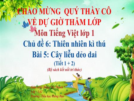 Bài giảng Tiếng Việt 1 (Kết nối tri thức) - Chủ đề 6: Thiên nhiên kì thú - Bài 5: Cây liễu dẻo dai (Tiết 1+2) - Đồng Thị Thanh