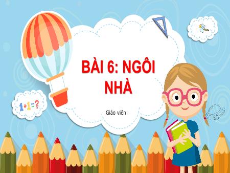 Bài giảng Tiếng Việt Lớp 1 (Kết nối tri thức) - Bài 6: Ngôi nhà