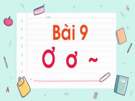 Bài giảng Tiếng Việt Lớp 1 (Kết nối tri thức) - Bài 9: Ơ, ơ
