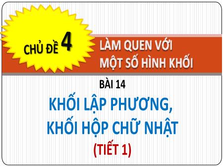 Bài giảng Toán Lớp 1 (Kết nối tri thức) - Chủ đề 4: Làm quen với 1 số hình khối - Bài 14: Khối lập phương, khối hộp chữ nhật