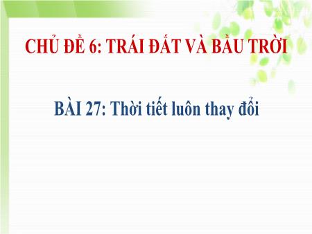 Bài giảng Tự nhiên xã hội 1 (Kết nối tri thức) - Bài 27: Thời tiết luôn thay đổi (Tiết 1)
